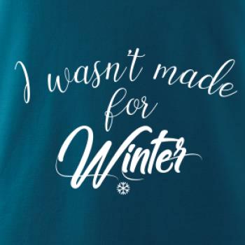 I wasnt make for a winter I wasnt make for a winter