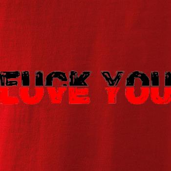 Love you fuck you Love you fuck you