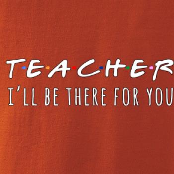 Teacher i'll be there for you Teacher i'll be there for you