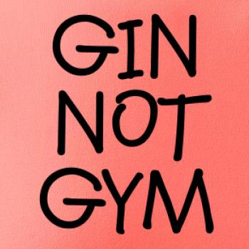 Gin not Gym Gin not Gym
