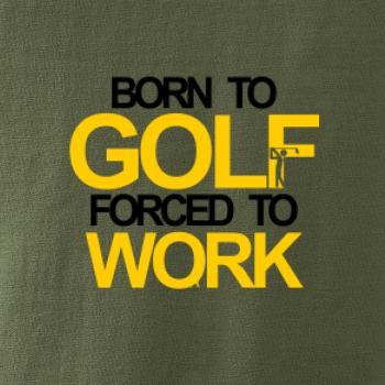 Born golf forced to work Born golf forced to work