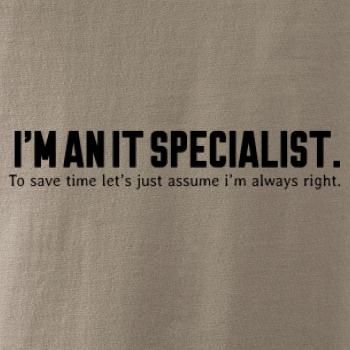I’m an IT specialist. To save time let’s just assume i’m always right I’m an IT specialist. To save time let’s just assume i’m always right