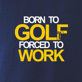 Born golf forced to work Born golf forced to work