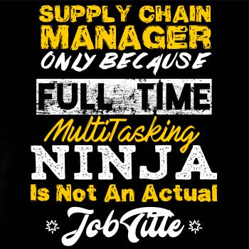 Supply Chain Manager Only Because... Full Time Multi Tasking NINJA