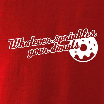 Whatever Sprinkles your Donuts