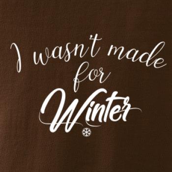 I wasnt make for a winter
