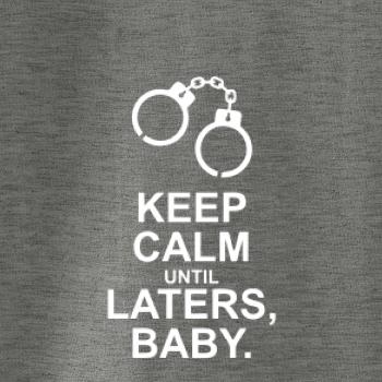 Keep calm until laters baby