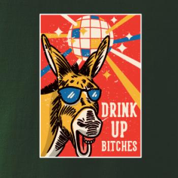 Drink up bitches Drink up bitches