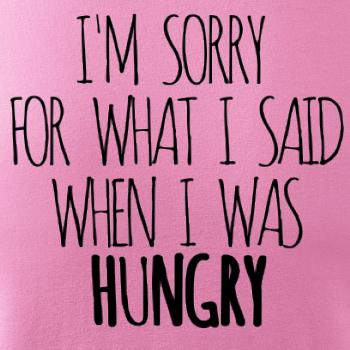 I am sorry for what i said when i was hungry I am sorry for what i said when i was hungry