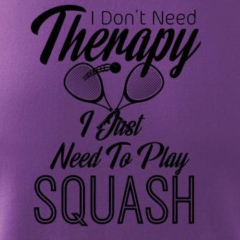 I Don't Need Therapy I Just Need To Play Squash