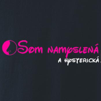 Som namyslená a hysterická!