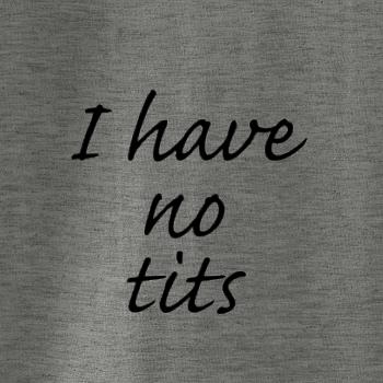 I have no tits I have no tits