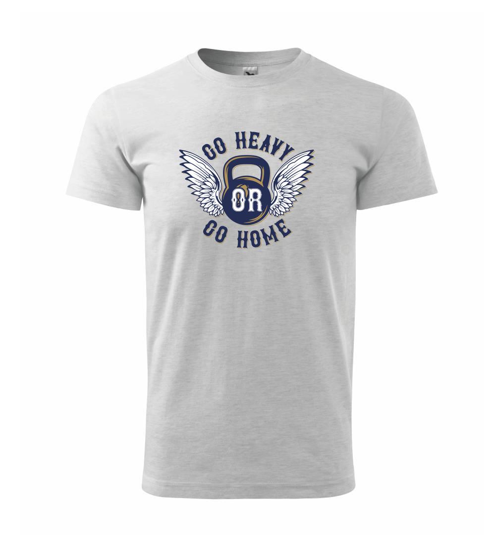 Go heavy go home Go heavy go home