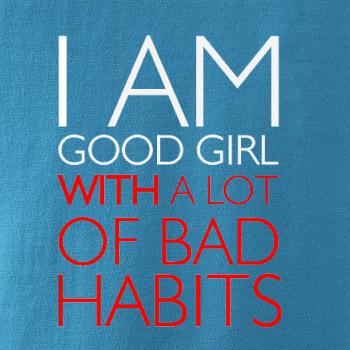I AM A GOOD GIRL WITH A LOT OF BAD HABITS