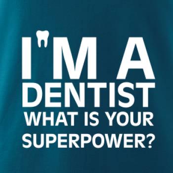 I Am A Dentist So What is Your Superpower I Am A Dentist So What is Your Superpower