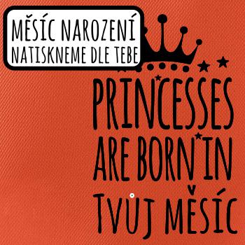 Princesses are born in (Vlastný nápis mesiac narodenia) Princesses are born in (Vlastný nápis mesiac narodenia)