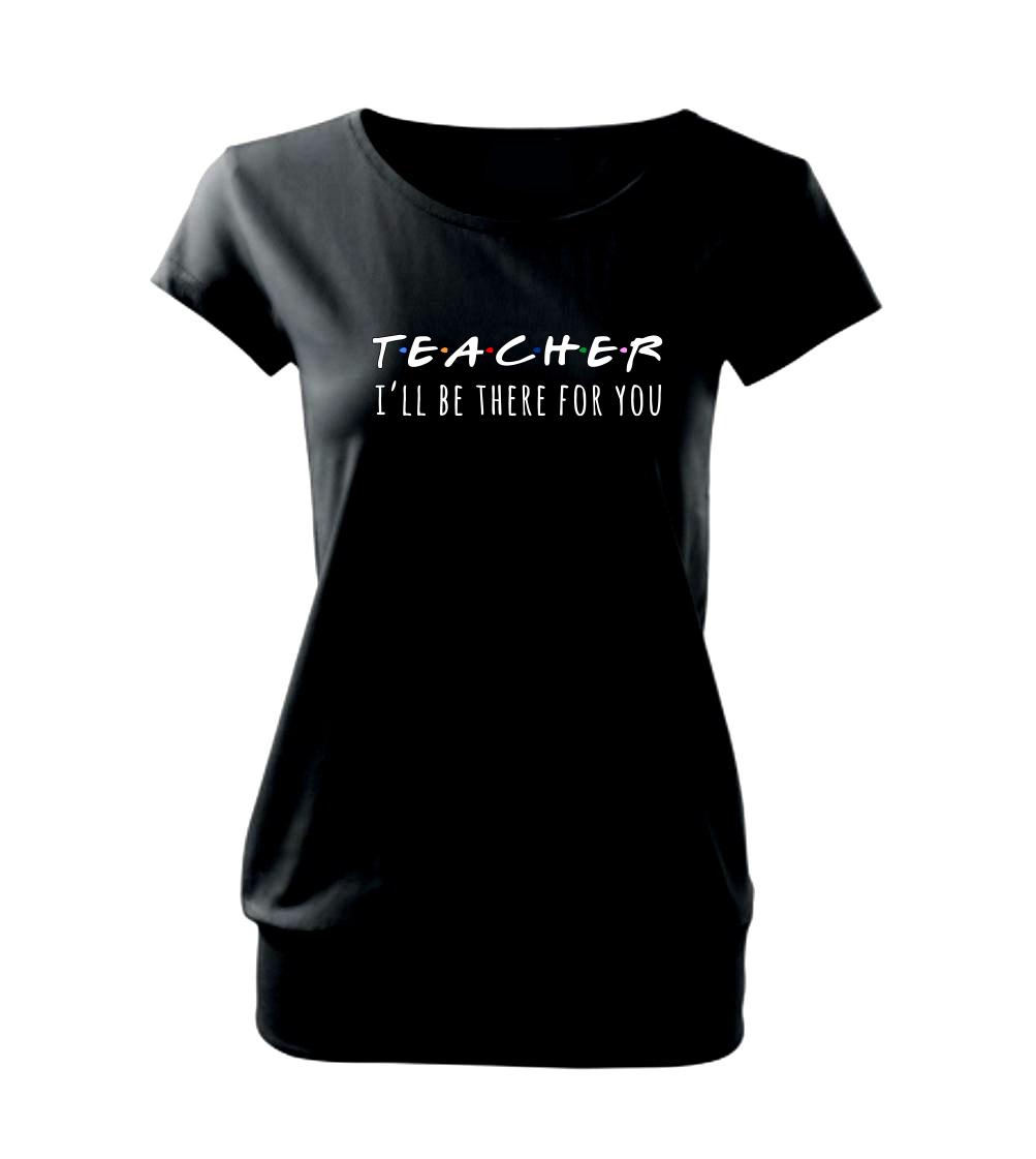 Teacher i'll be there for you Teacher i'll be there for you