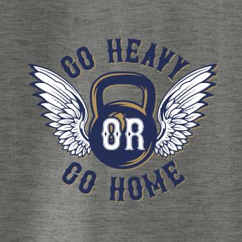 Go heavy go home Go heavy go home