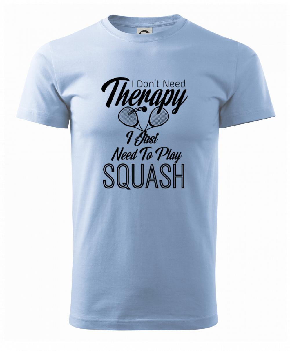 I Don't Need Therapy I Just Need To Play Squash I Don't Need Therapy I Just Need To Play Squash