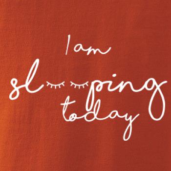 I am sleeping today