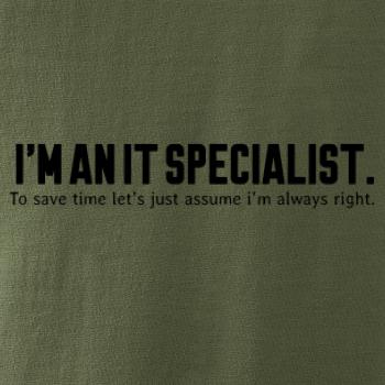 I’m an IT specialist. To save time let’s just assume i’m always right I’m an IT specialist. To save time let’s just assume i’m always right