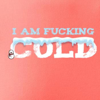I am fucking cold