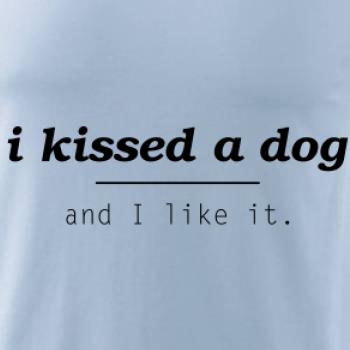 I kissed a dog and i like it