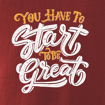 You Have to Start to be Great