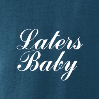 Laters baby