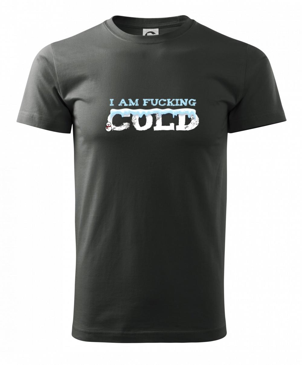 I am fucking cold I am fucking cold