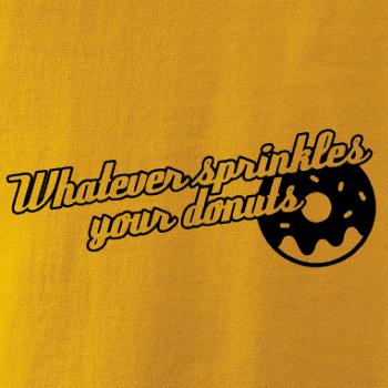 Whatever Sprinkles your Donuts