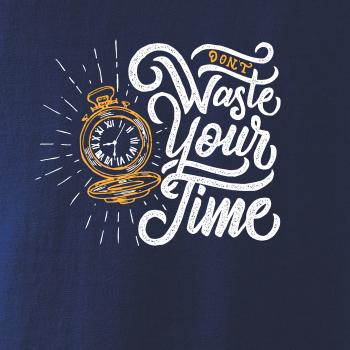 Don't Waste Your Time Don't Waste Your Time