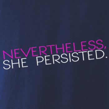 Nevertheless, She Persisted.