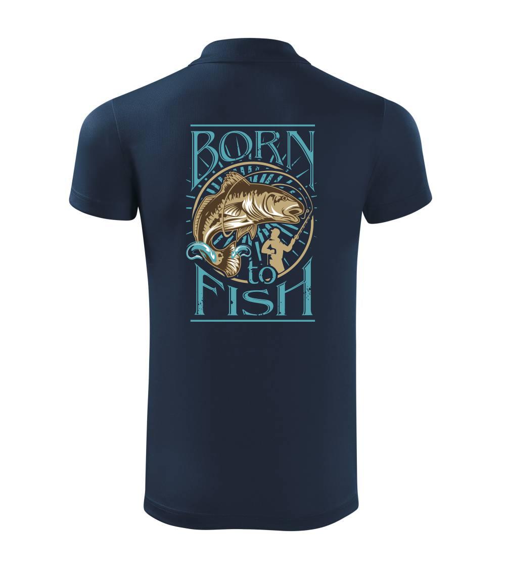 Born to fish Born to fish