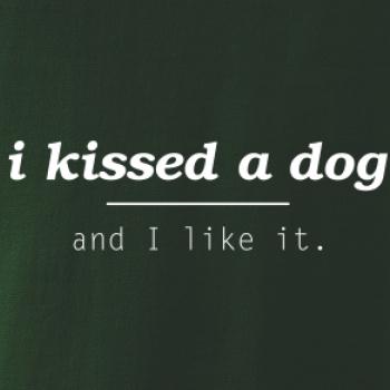 I kissed a dog and i like it