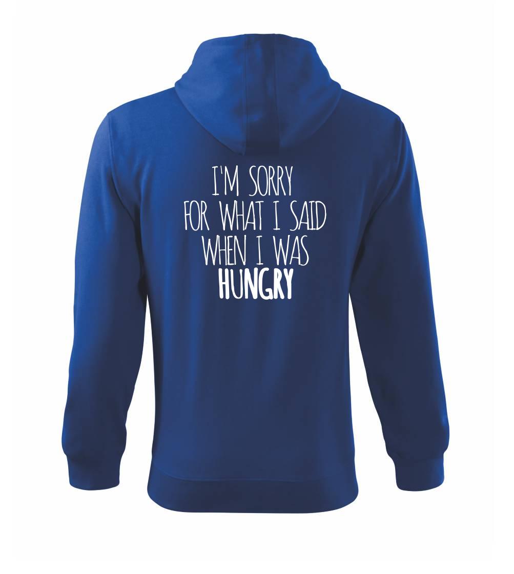 I am sorry for what i said when i was hungry I am sorry for what i said when i was hungry