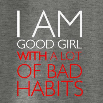 I AM A GOOD GIRL WITH A LOT OF BAD HABITS