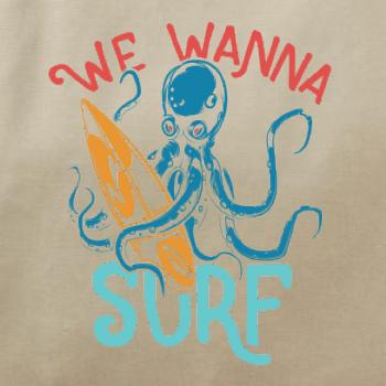 We wanna surf
