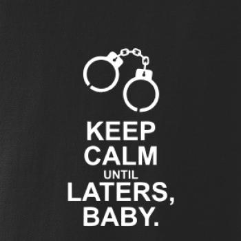 Keep calm until laters baby Keep calm until laters baby