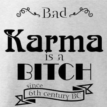 Bad Karma is a Bitch