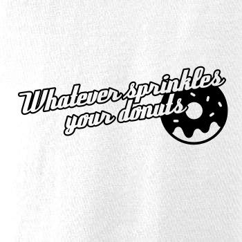 Whatever Sprinkles your Donuts