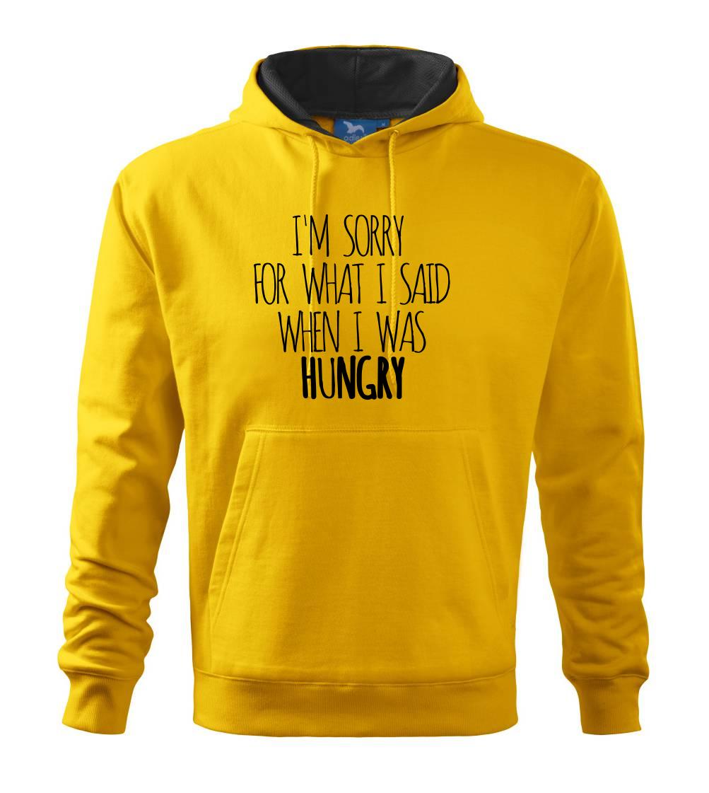 I am sorry for what i said when i was hungry I am sorry for what i said when i was hungry