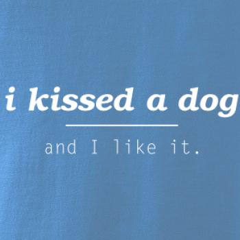 I kissed a dog and i like it