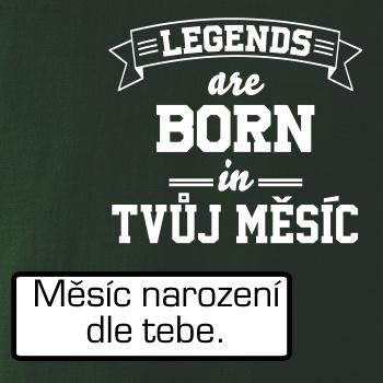 Legends are born in (Tvoj mesiac narodenia) Legends are born in (Tvoj mesiac narodenia)