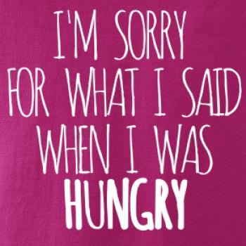 I am sorry for what i said when i was hungry I am sorry for what i said when i was hungry