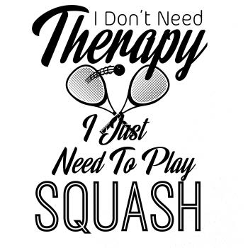 I Don't Need Therapy I Just Need To Play Squash I Don't Need Therapy I Just Need To Play Squash