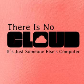 There Is No Cloud Its Just Someone Else's Computer There Is No Cloud Its Just Someone Else's Computer