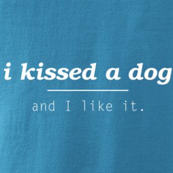 I kissed a dog and i like it