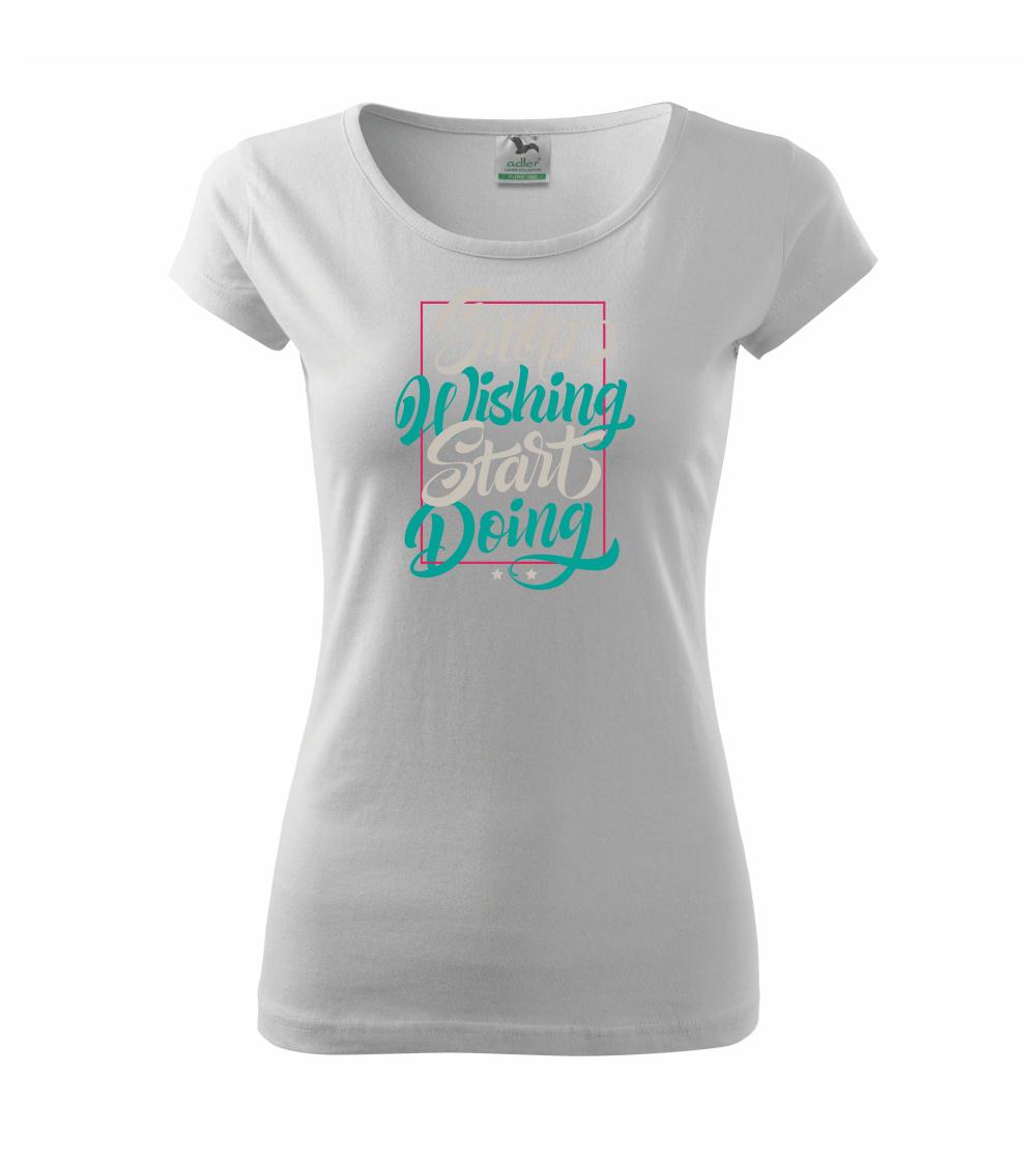 Ostatné nápisy - Stop wishing start doing obdĺžnik - Dámske tričko Pure