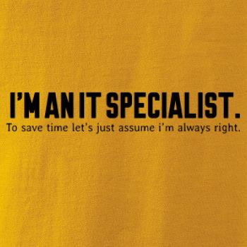 I’m an IT specialist. To save time let’s just assume i’m always right I’m an IT specialist. To save time let’s just assume i’m always right